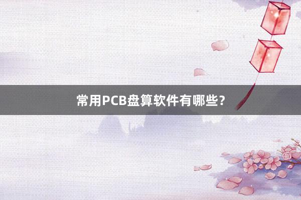 常用PCB盘算软件有哪些？